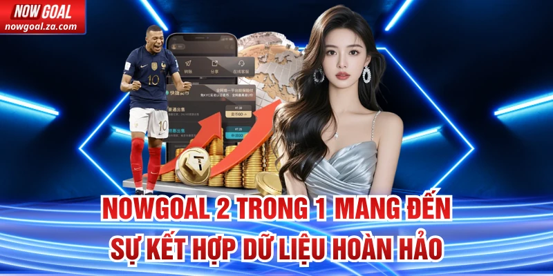 Nowgoal 2 Trong 1 mang đến sự kết hợp dữ liệu hoàn hảo