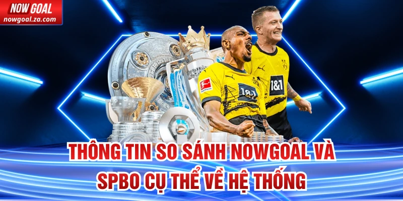 Thông tin so sánh Nowgoal Và SPBO cụ thể về hệ thống