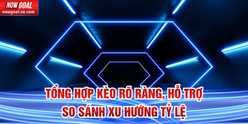 Tổng hợp kèo rõ ràng, hỗ trợ so sánh xu hướng tỷ lệ
